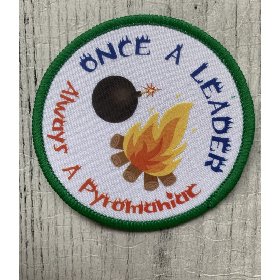 Once a leader , Always a pyromanic ... badge